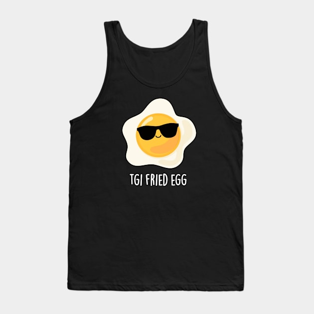 TGI Fried Egg Cute Food Pun Tank Top by punnybone